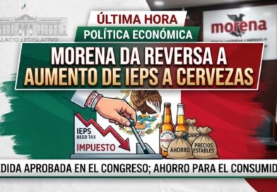 MORENA REVIERTE AUMENTO DE IEPS EN CERVEZAS